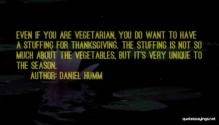 Daniel Humm Quotes: Even If You Are Vegetarian, You Do Want To Have A Stuffing For Thanksgiving. The Stuffing Is Not So Much