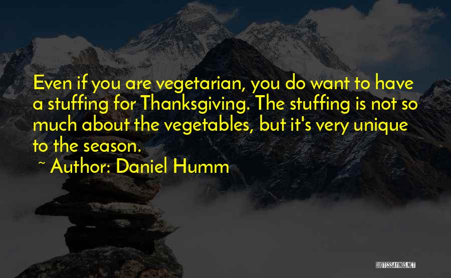 Daniel Humm Quotes: Even If You Are Vegetarian, You Do Want To Have A Stuffing For Thanksgiving. The Stuffing Is Not So Much