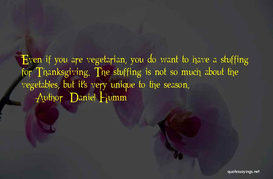 Daniel Humm Quotes: Even If You Are Vegetarian, You Do Want To Have A Stuffing For Thanksgiving. The Stuffing Is Not So Much