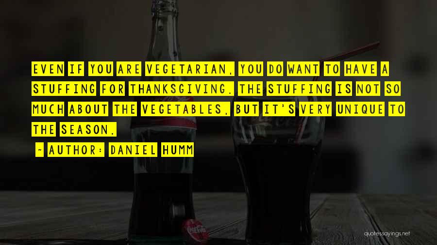 Daniel Humm Quotes: Even If You Are Vegetarian, You Do Want To Have A Stuffing For Thanksgiving. The Stuffing Is Not So Much