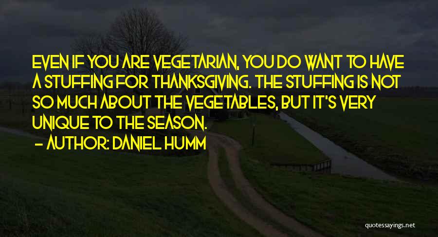 Daniel Humm Quotes: Even If You Are Vegetarian, You Do Want To Have A Stuffing For Thanksgiving. The Stuffing Is Not So Much