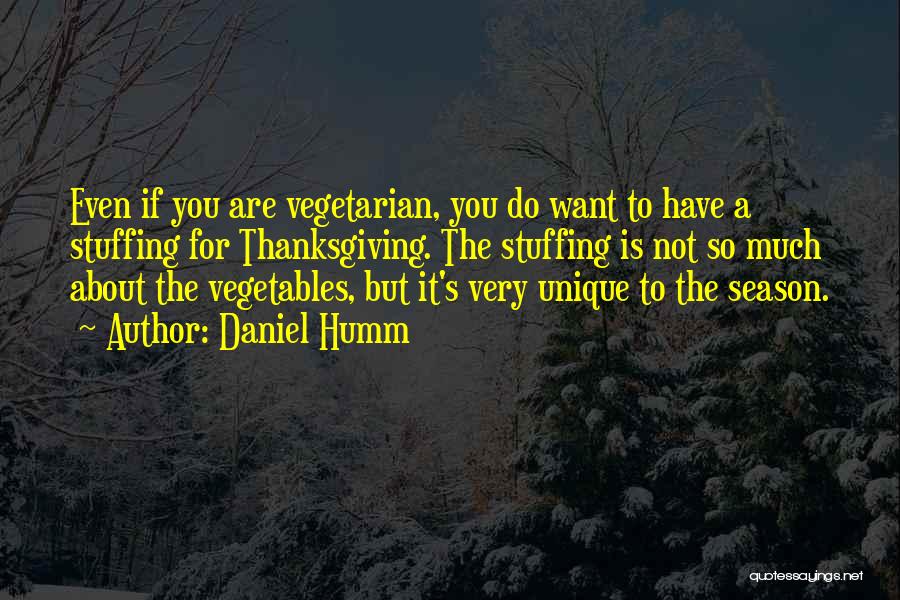 Daniel Humm Quotes: Even If You Are Vegetarian, You Do Want To Have A Stuffing For Thanksgiving. The Stuffing Is Not So Much