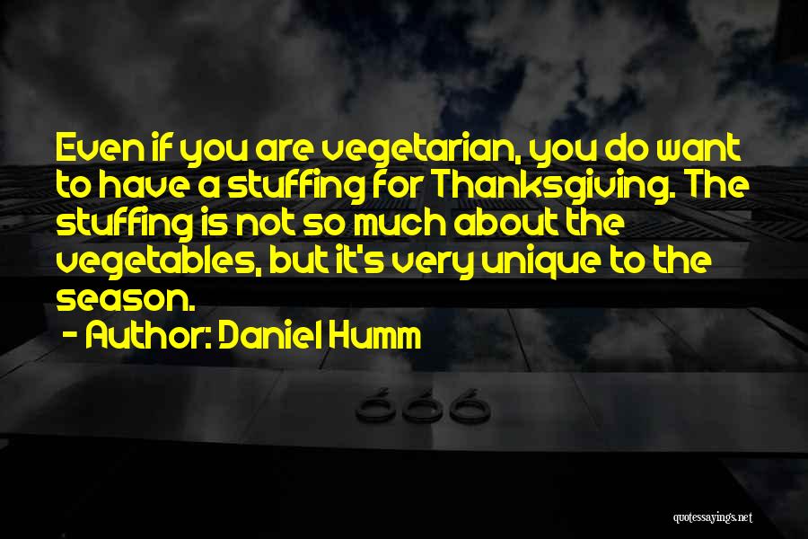 Daniel Humm Quotes: Even If You Are Vegetarian, You Do Want To Have A Stuffing For Thanksgiving. The Stuffing Is Not So Much