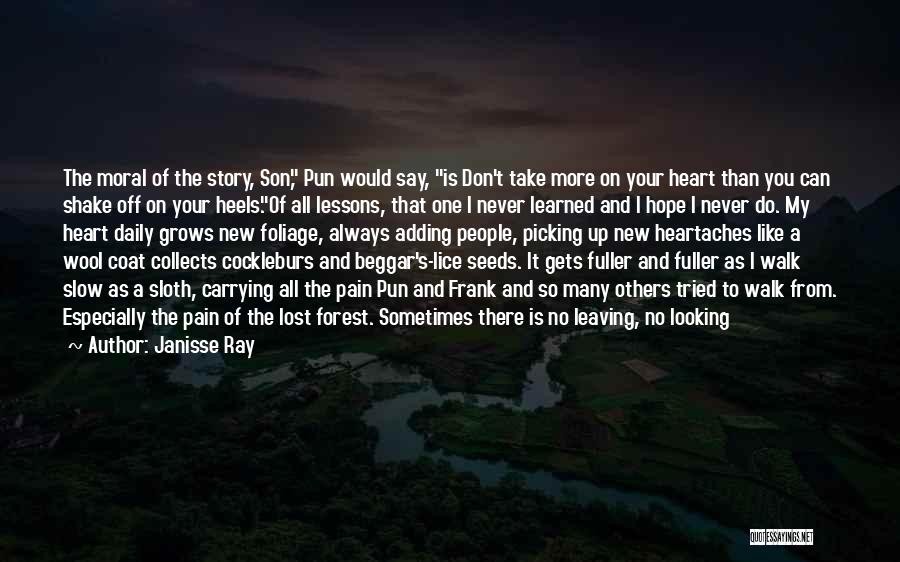 Janisse Ray Quotes: The Moral Of The Story, Son, Pun Would Say, Is Don't Take More On Your Heart Than You Can Shake