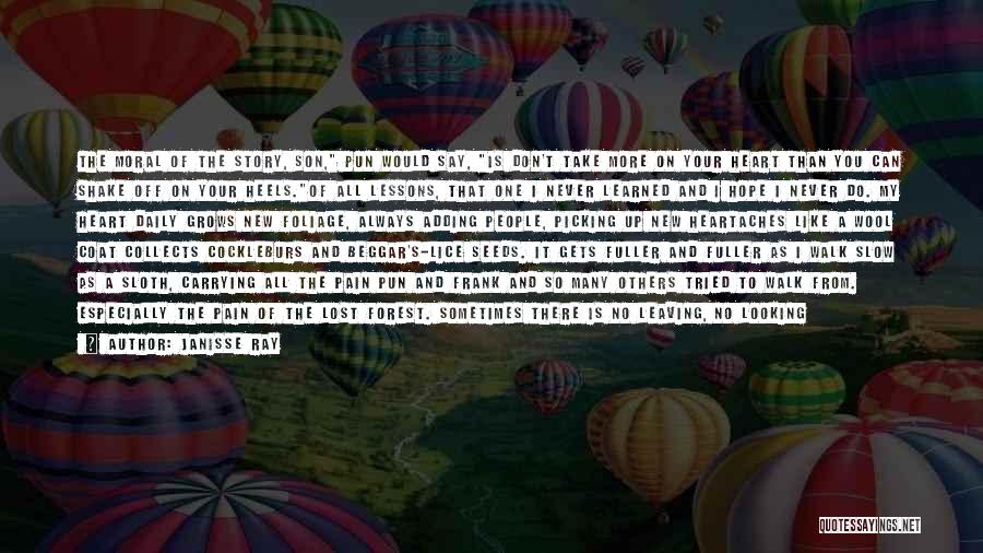 Janisse Ray Quotes: The Moral Of The Story, Son, Pun Would Say, Is Don't Take More On Your Heart Than You Can Shake