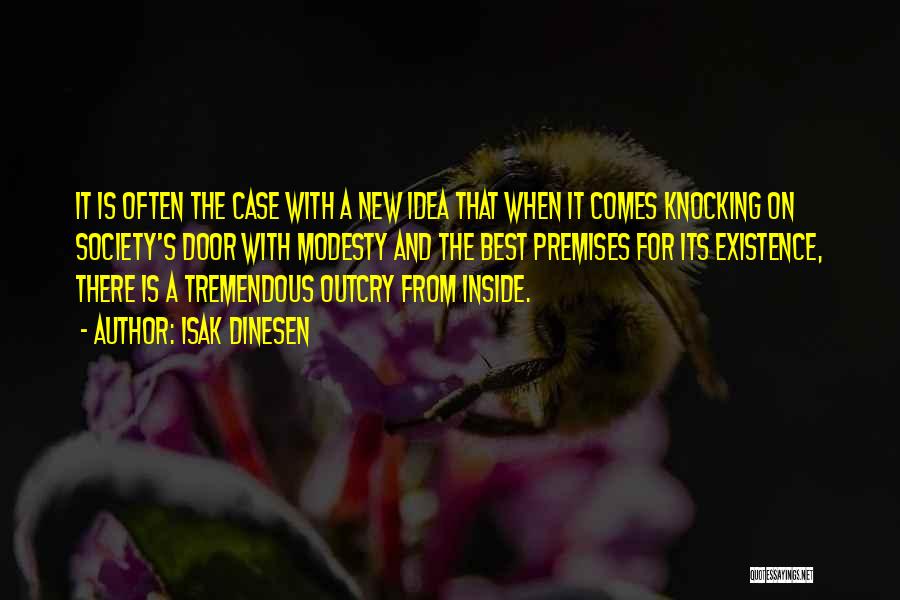 Isak Dinesen Quotes: It Is Often The Case With A New Idea That When It Comes Knocking On Society's Door With Modesty And