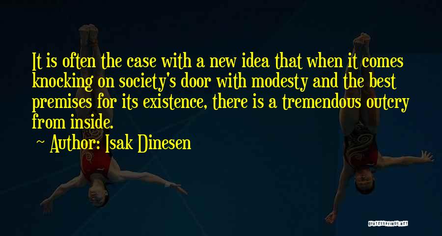 Isak Dinesen Quotes: It Is Often The Case With A New Idea That When It Comes Knocking On Society's Door With Modesty And