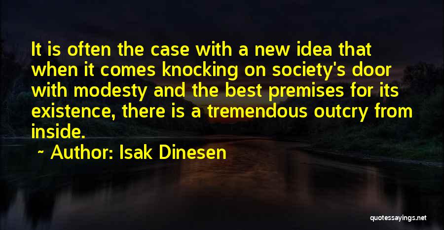 Isak Dinesen Quotes: It Is Often The Case With A New Idea That When It Comes Knocking On Society's Door With Modesty And