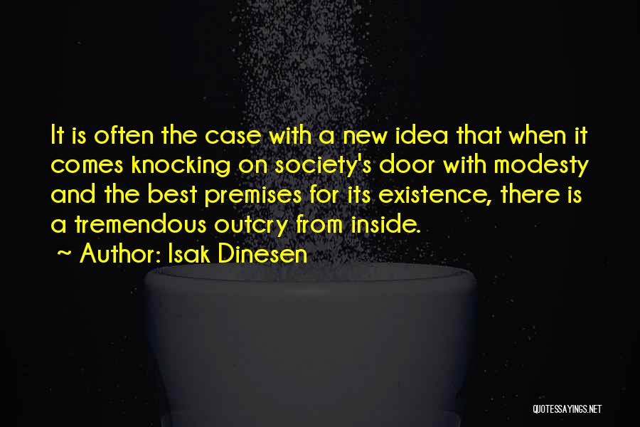 Isak Dinesen Quotes: It Is Often The Case With A New Idea That When It Comes Knocking On Society's Door With Modesty And
