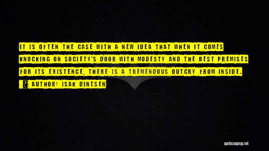 Isak Dinesen Quotes: It Is Often The Case With A New Idea That When It Comes Knocking On Society's Door With Modesty And