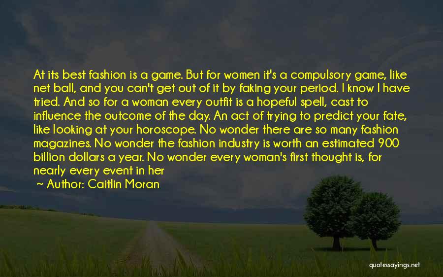 Caitlin Moran Quotes: At Its Best Fashion Is A Game. But For Women It's A Compulsory Game, Like Net Ball, And You Can't