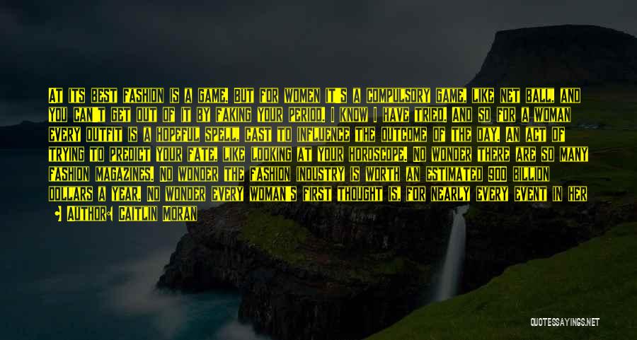 Caitlin Moran Quotes: At Its Best Fashion Is A Game. But For Women It's A Compulsory Game, Like Net Ball, And You Can't