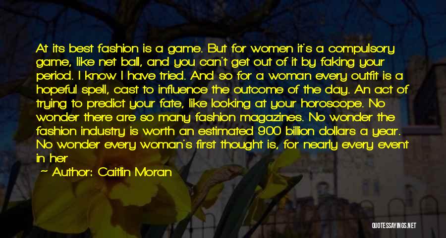 Caitlin Moran Quotes: At Its Best Fashion Is A Game. But For Women It's A Compulsory Game, Like Net Ball, And You Can't