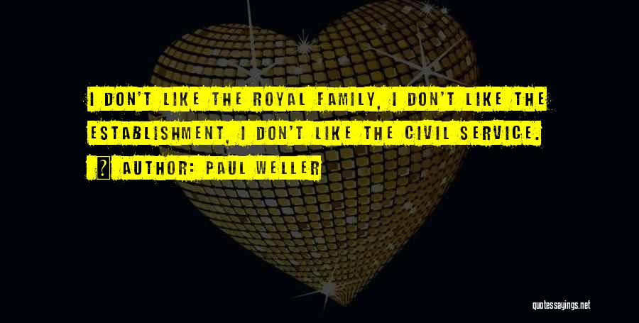 Paul Weller Quotes: I Don't Like The Royal Family, I Don't Like The Establishment, I Don't Like The Civil Service.