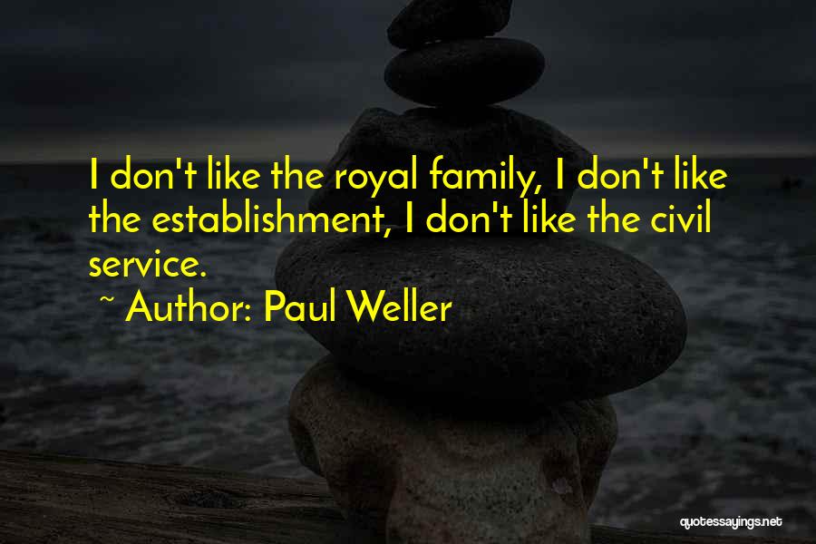 Paul Weller Quotes: I Don't Like The Royal Family, I Don't Like The Establishment, I Don't Like The Civil Service.