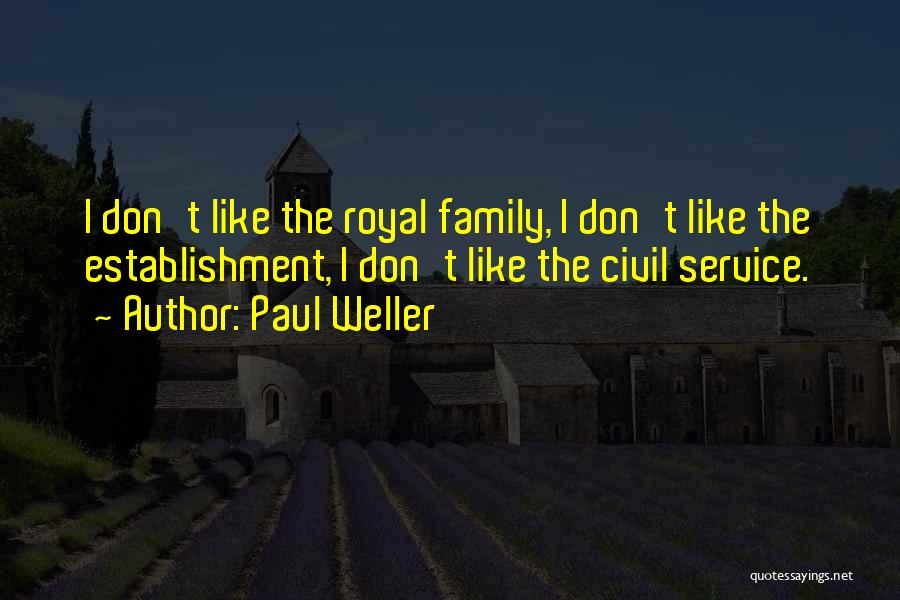 Paul Weller Quotes: I Don't Like The Royal Family, I Don't Like The Establishment, I Don't Like The Civil Service.