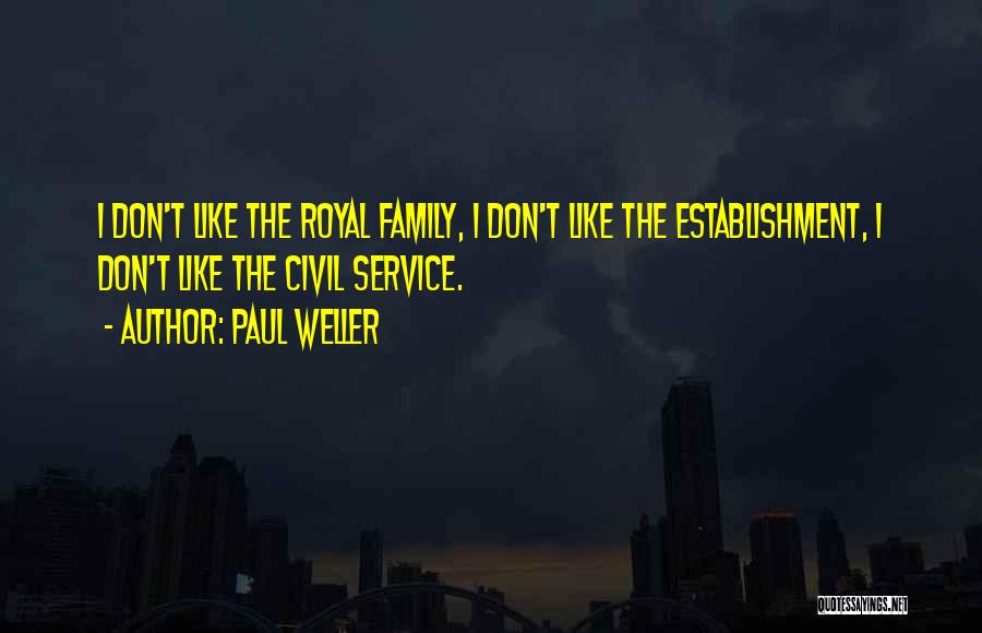 Paul Weller Quotes: I Don't Like The Royal Family, I Don't Like The Establishment, I Don't Like The Civil Service.