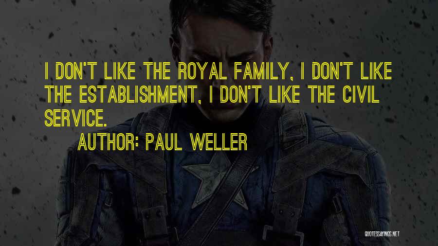 Paul Weller Quotes: I Don't Like The Royal Family, I Don't Like The Establishment, I Don't Like The Civil Service.