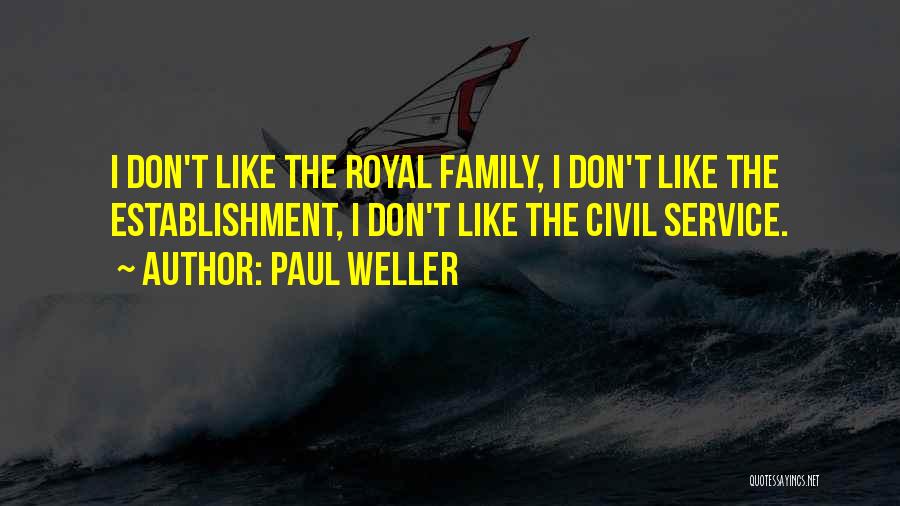 Paul Weller Quotes: I Don't Like The Royal Family, I Don't Like The Establishment, I Don't Like The Civil Service.