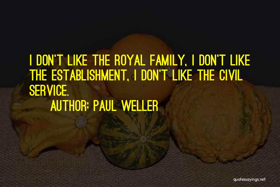 Paul Weller Quotes: I Don't Like The Royal Family, I Don't Like The Establishment, I Don't Like The Civil Service.