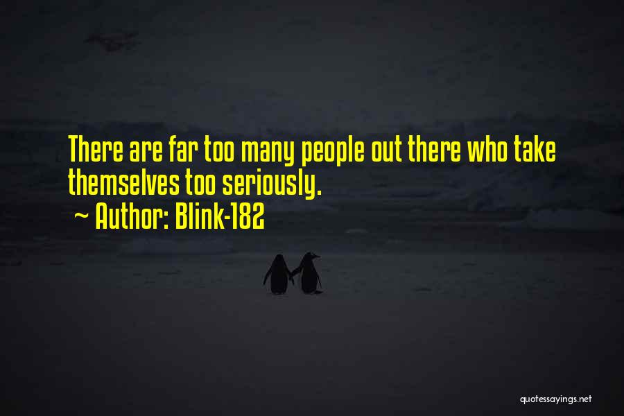 Blink-182 Quotes: There Are Far Too Many People Out There Who Take Themselves Too Seriously.
