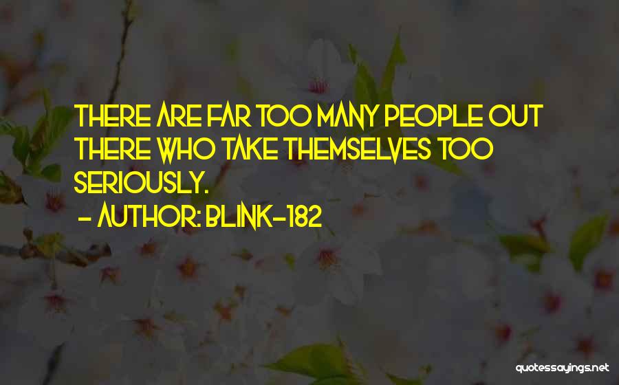 Blink-182 Quotes: There Are Far Too Many People Out There Who Take Themselves Too Seriously.