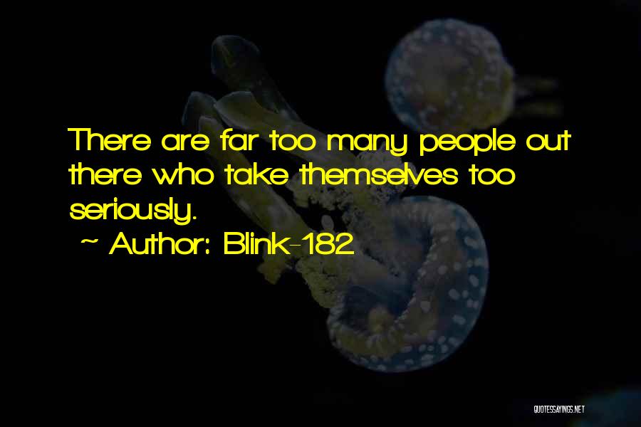 Blink-182 Quotes: There Are Far Too Many People Out There Who Take Themselves Too Seriously.