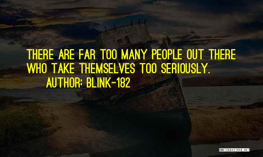 Blink-182 Quotes: There Are Far Too Many People Out There Who Take Themselves Too Seriously.