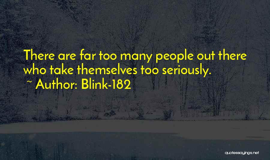 Blink-182 Quotes: There Are Far Too Many People Out There Who Take Themselves Too Seriously.