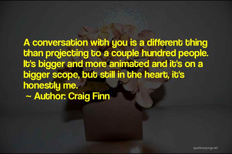 Craig Finn Quotes: A Conversation With You Is A Different Thing Than Projecting To A Couple Hundred People. It's Bigger And More Animated