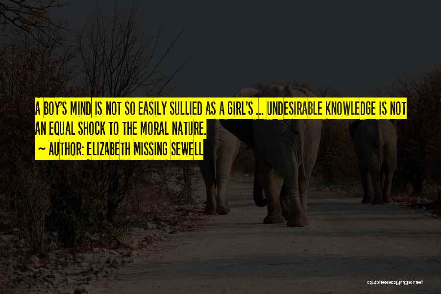 Elizabeth Missing Sewell Quotes: A Boy's Mind Is Not So Easily Sullied As A Girl's ... Undesirable Knowledge Is Not An Equal Shock To