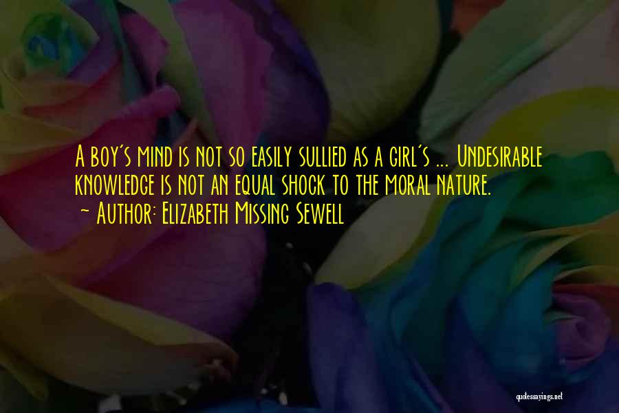 Elizabeth Missing Sewell Quotes: A Boy's Mind Is Not So Easily Sullied As A Girl's ... Undesirable Knowledge Is Not An Equal Shock To