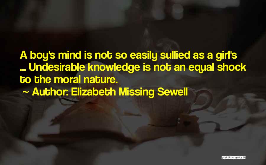 Elizabeth Missing Sewell Quotes: A Boy's Mind Is Not So Easily Sullied As A Girl's ... Undesirable Knowledge Is Not An Equal Shock To