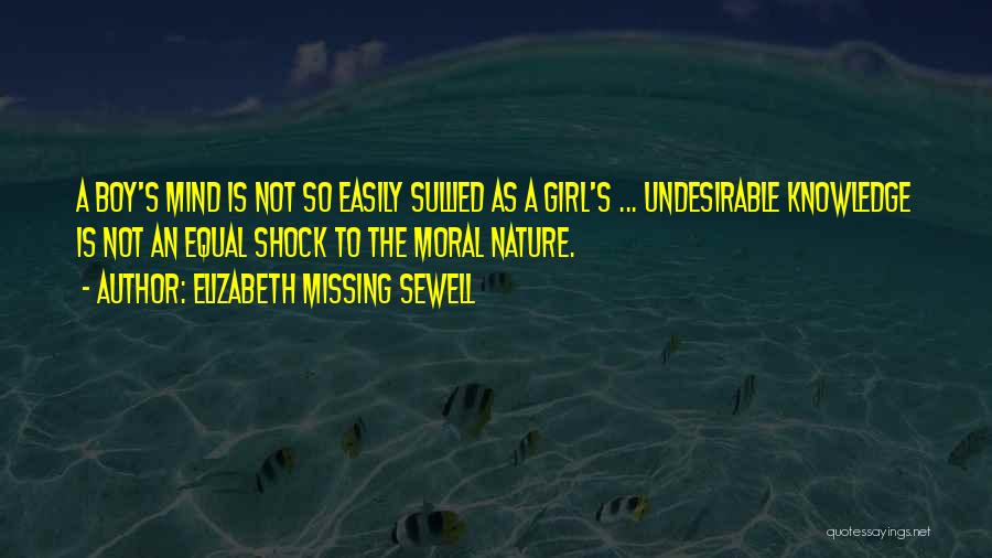 Elizabeth Missing Sewell Quotes: A Boy's Mind Is Not So Easily Sullied As A Girl's ... Undesirable Knowledge Is Not An Equal Shock To