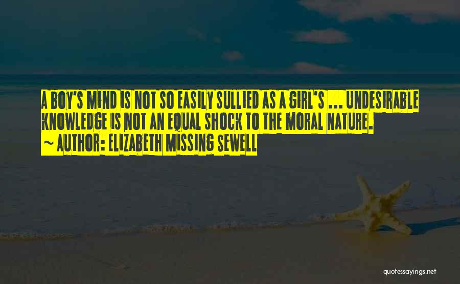 Elizabeth Missing Sewell Quotes: A Boy's Mind Is Not So Easily Sullied As A Girl's ... Undesirable Knowledge Is Not An Equal Shock To