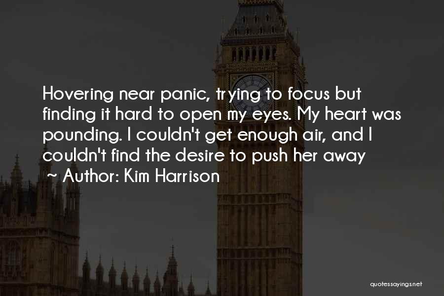 Kim Harrison Quotes: Hovering Near Panic, Trying To Focus But Finding It Hard To Open My Eyes. My Heart Was Pounding. I Couldn't