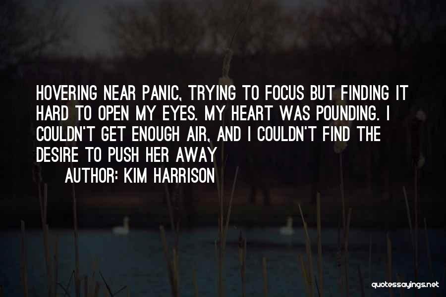 Kim Harrison Quotes: Hovering Near Panic, Trying To Focus But Finding It Hard To Open My Eyes. My Heart Was Pounding. I Couldn't