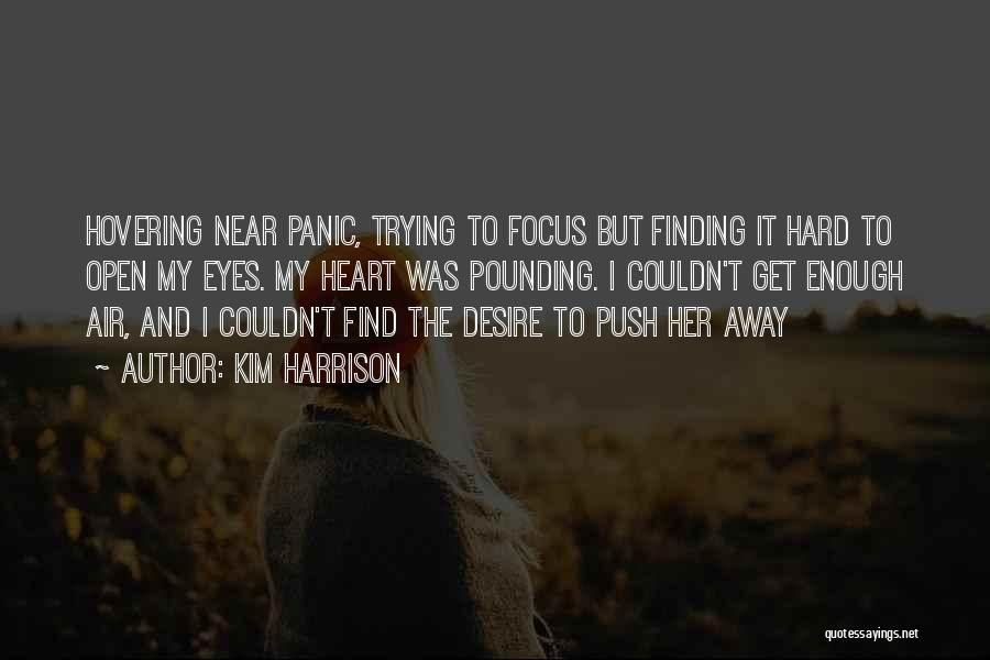 Kim Harrison Quotes: Hovering Near Panic, Trying To Focus But Finding It Hard To Open My Eyes. My Heart Was Pounding. I Couldn't