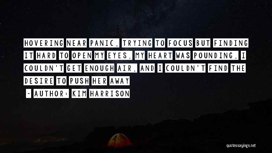 Kim Harrison Quotes: Hovering Near Panic, Trying To Focus But Finding It Hard To Open My Eyes. My Heart Was Pounding. I Couldn't