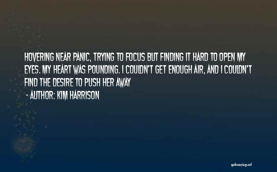 Kim Harrison Quotes: Hovering Near Panic, Trying To Focus But Finding It Hard To Open My Eyes. My Heart Was Pounding. I Couldn't