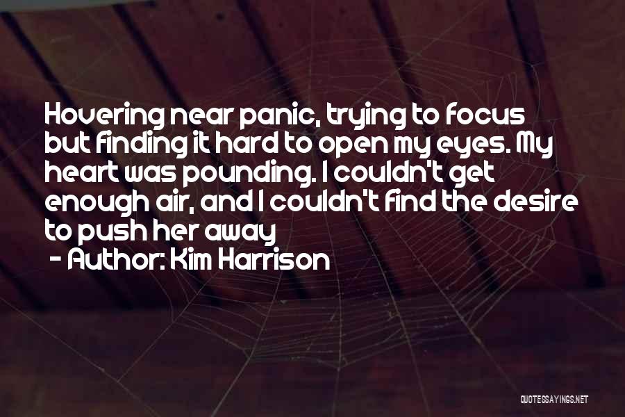 Kim Harrison Quotes: Hovering Near Panic, Trying To Focus But Finding It Hard To Open My Eyes. My Heart Was Pounding. I Couldn't