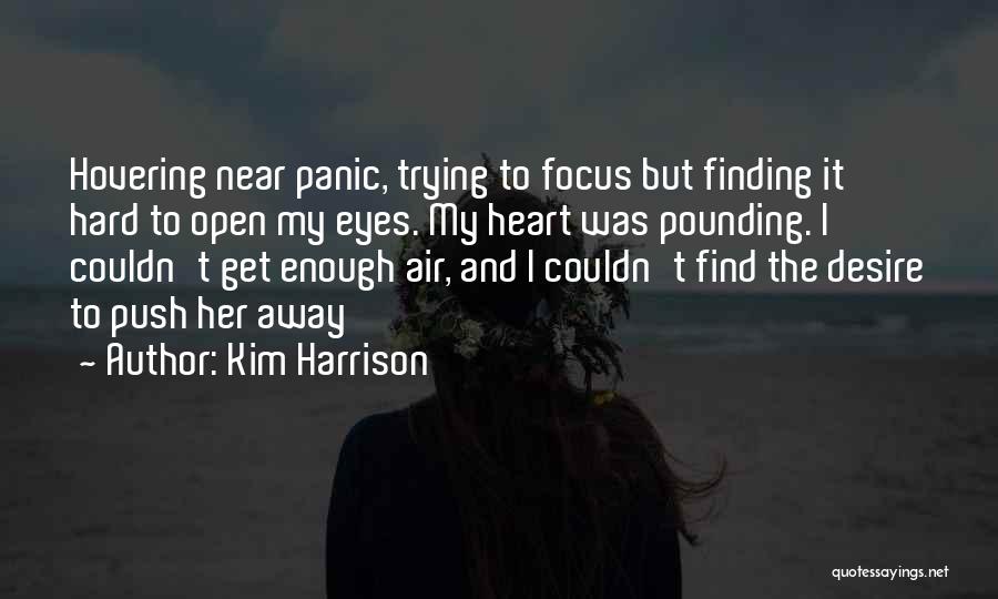 Kim Harrison Quotes: Hovering Near Panic, Trying To Focus But Finding It Hard To Open My Eyes. My Heart Was Pounding. I Couldn't