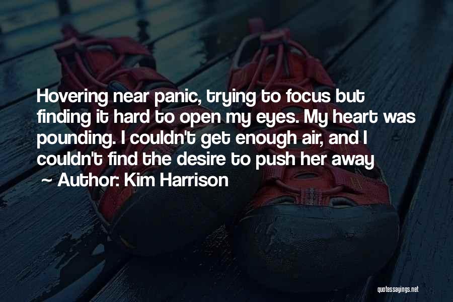 Kim Harrison Quotes: Hovering Near Panic, Trying To Focus But Finding It Hard To Open My Eyes. My Heart Was Pounding. I Couldn't