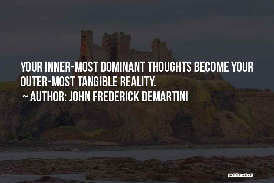 John Frederick Demartini Quotes: Your Inner-most Dominant Thoughts Become Your Outer-most Tangible Reality.