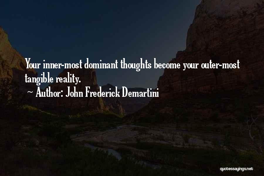 John Frederick Demartini Quotes: Your Inner-most Dominant Thoughts Become Your Outer-most Tangible Reality.