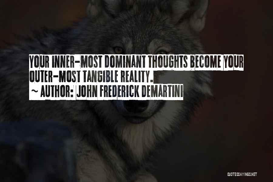 John Frederick Demartini Quotes: Your Inner-most Dominant Thoughts Become Your Outer-most Tangible Reality.