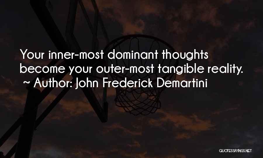 John Frederick Demartini Quotes: Your Inner-most Dominant Thoughts Become Your Outer-most Tangible Reality.