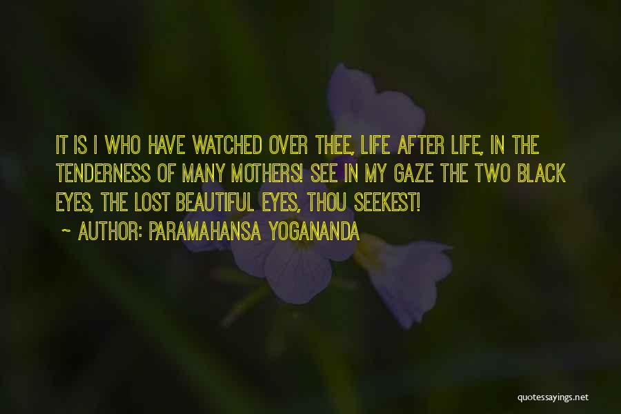 Paramahansa Yogananda Quotes: It Is I Who Have Watched Over Thee, Life After Life, In The Tenderness Of Many Mothers! See In My