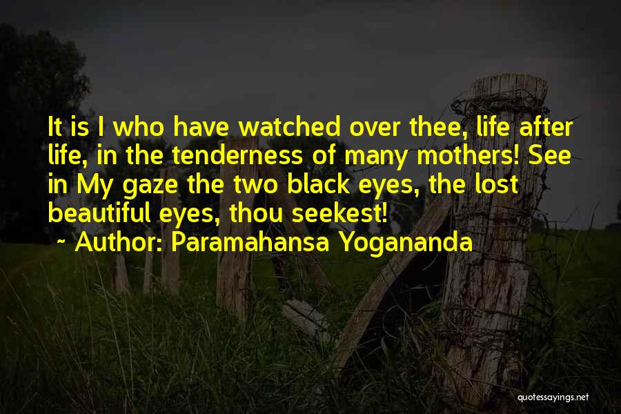 Paramahansa Yogananda Quotes: It Is I Who Have Watched Over Thee, Life After Life, In The Tenderness Of Many Mothers! See In My