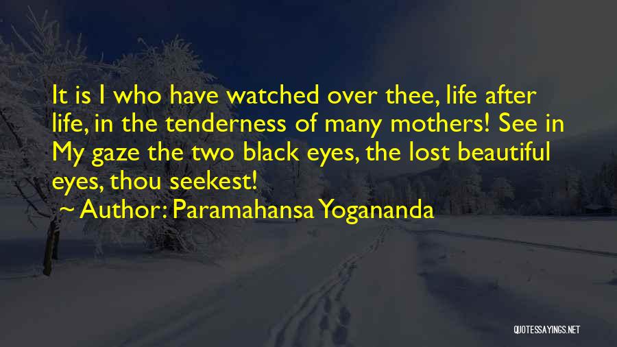 Paramahansa Yogananda Quotes: It Is I Who Have Watched Over Thee, Life After Life, In The Tenderness Of Many Mothers! See In My